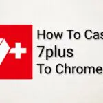 How To Cast 7plus to Chromecast