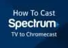 How to Cast Spectrum TV to Chromecast