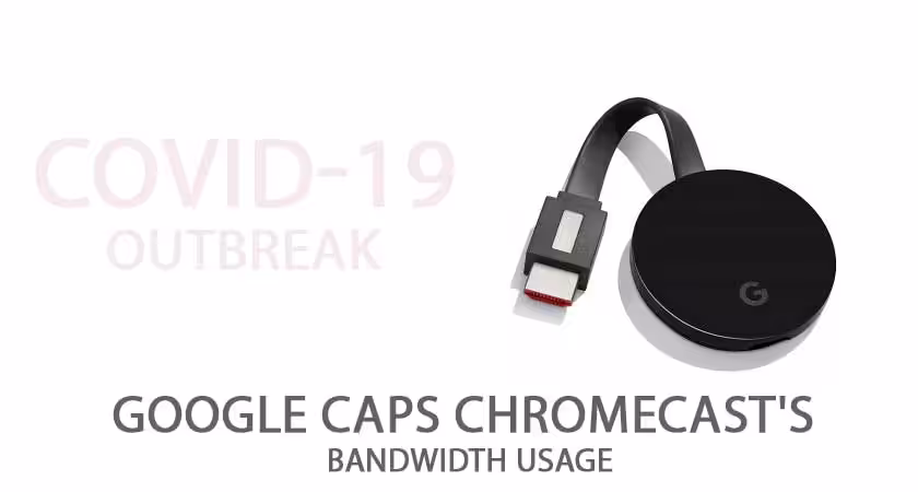 Google caps Chromecast's Bandwidth usage to help Internet services during COVID-19