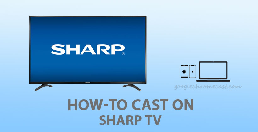 How to cast on Sharp TV [all methods] - GChromecast Hub