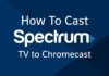How to Cast Spectrum TV to Chromecast