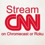 how to stream cnn live using chromecast or roku