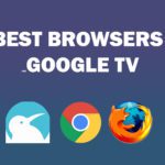5 best browsers for google tv