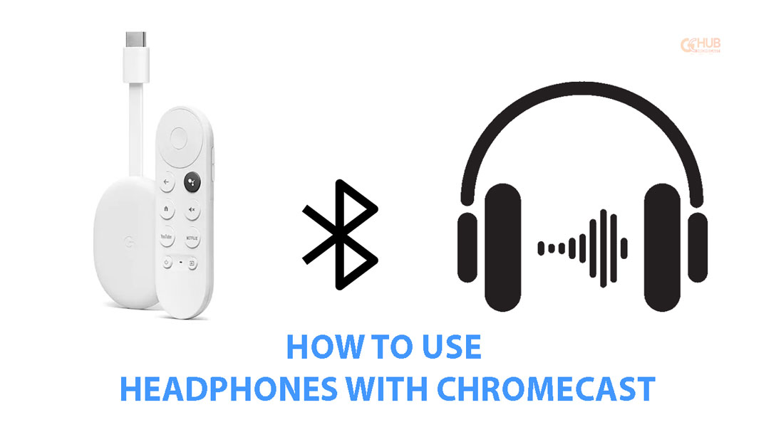 How to use headphones with Chromecast GChromecast Hub