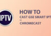 How to Cast GSE Smart IPTV on Chromecast