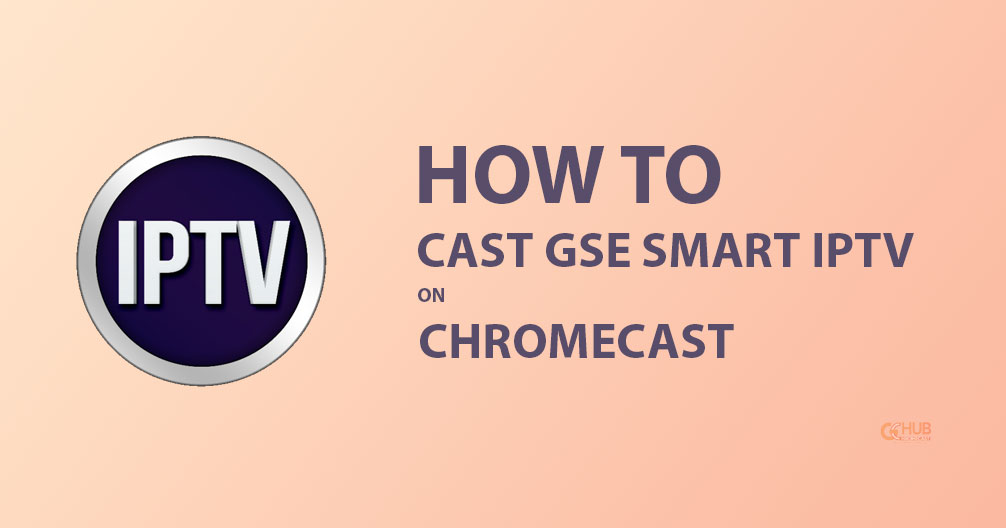 how to cast gse smart iptv on chromecast