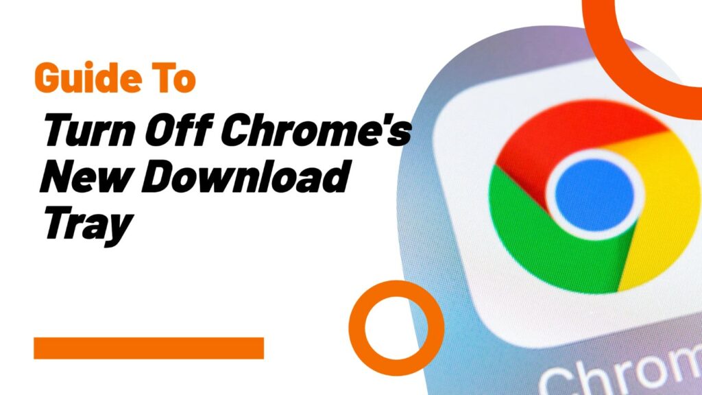 guide to turn off chrome's new download tray